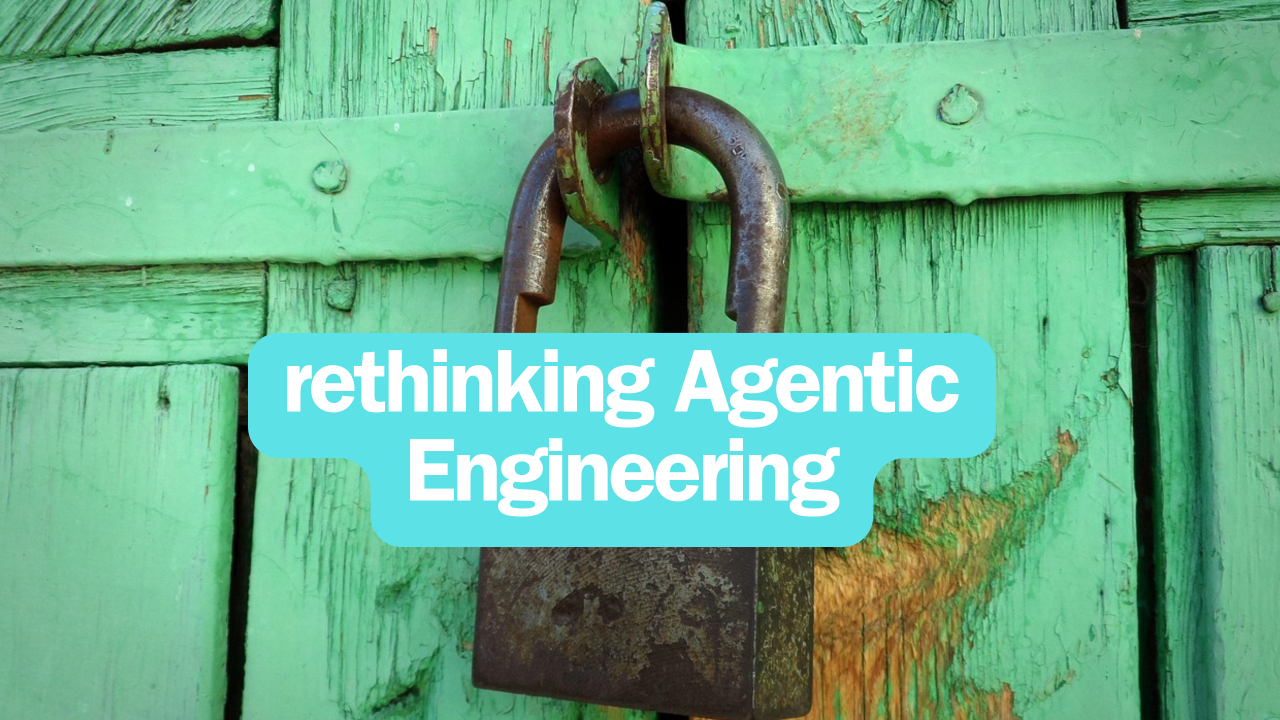 Rethinking Agentic Engineering
